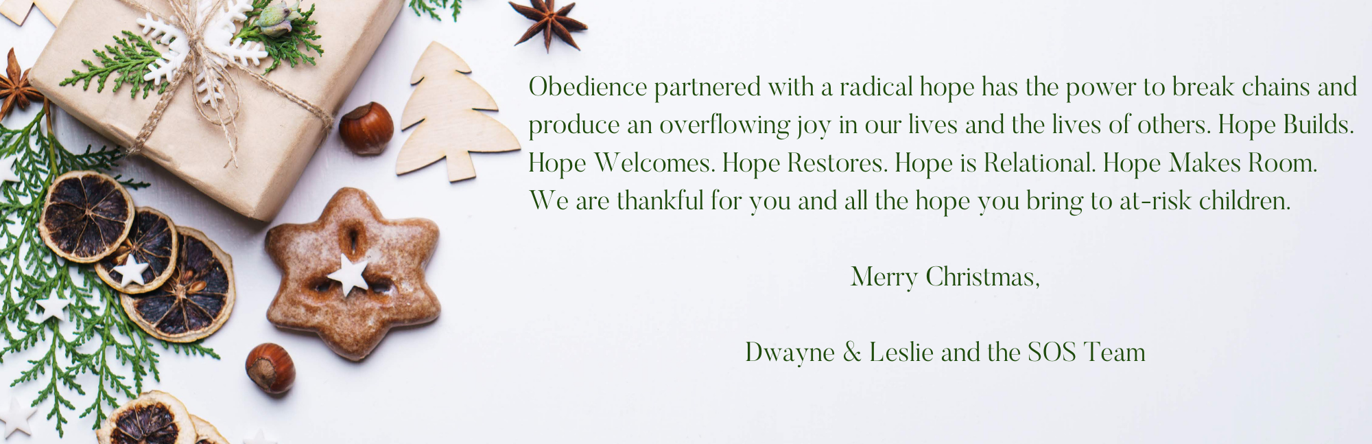 Obedience partnered with a radical hope has the power to break chains and produce an overflowing joy in our lives and the lives of others. Hope Builds. Hope Welcomes. Hope Restores. Hope is Relational. Hope Makes Room. We are thankful for you and all the hope you bring to at-risk children.